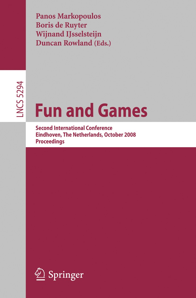 Titlebook: Fun and Games; Second International Panos Markopoulos,Boris Ruyter,Duncan Rowland Conference proceedings 2008 Springer-Verlag Berlin Heidel Titlebook: Fun and Games; Second International Panos Markopoulos,Boris Ruyter,Duncan Rowland Conference proceedings 2008 Springer-Verlag Berlin Heidel