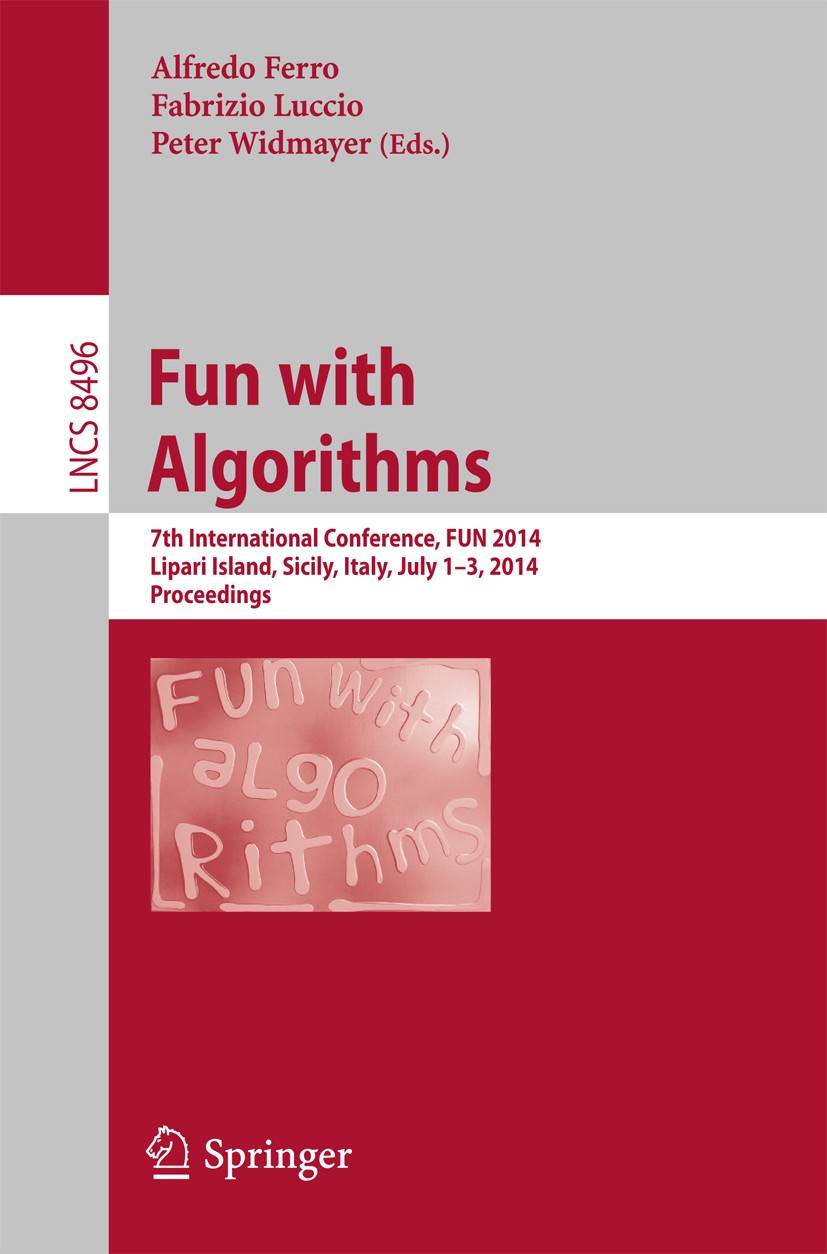 Titlebook: Fun with Algorithms; 7th International Co Alfredo Ferro,Fabrizio Luccio,Peter Widmayer Conference proceedings 2014 Springer International P Titlebook: Fun with Algorithms; 7th International Co Alfredo Ferro,Fabrizio Luccio,Peter Widmayer Conference proceedings 2014 Springer International P