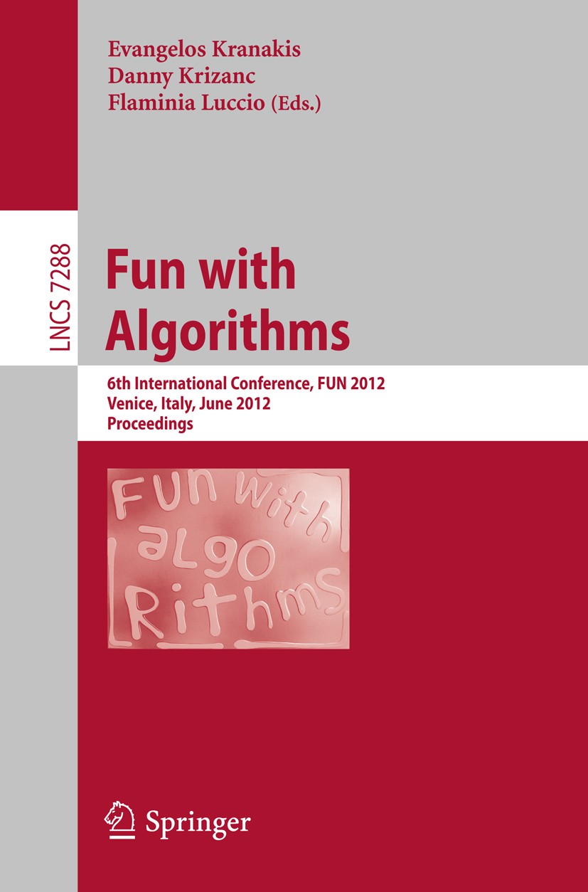 Titlebook: Fun with Algorithms; 6th International Co Evangelos Kranakis,Danny Krizanc,Flaminia Luccio Conference proceedings 2012 Springer-Verlag Berl Titlebook: Fun with Algorithms; 6th International Co Evangelos Kranakis,Danny Krizanc,Flaminia Luccio Conference proceedings 2012 Springer-Verlag Berl