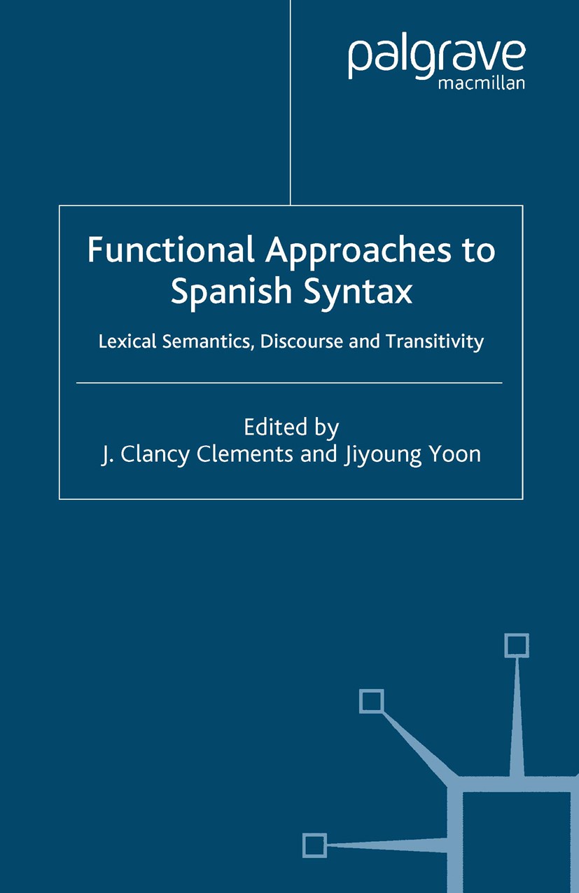 Titlebook: Functional Approaches to Spanish Syntax; Lexical Semantics, D J. Clancy Clements,Jiyoung Yoon Book 2006 Palgrave Macmillan, a division of M Titlebook: Functional Approaches to Spanish Syntax; Lexical Semantics, D J. Clancy Clements,Jiyoung Yoon Book 2006 Palgrave Macmillan, a division of M