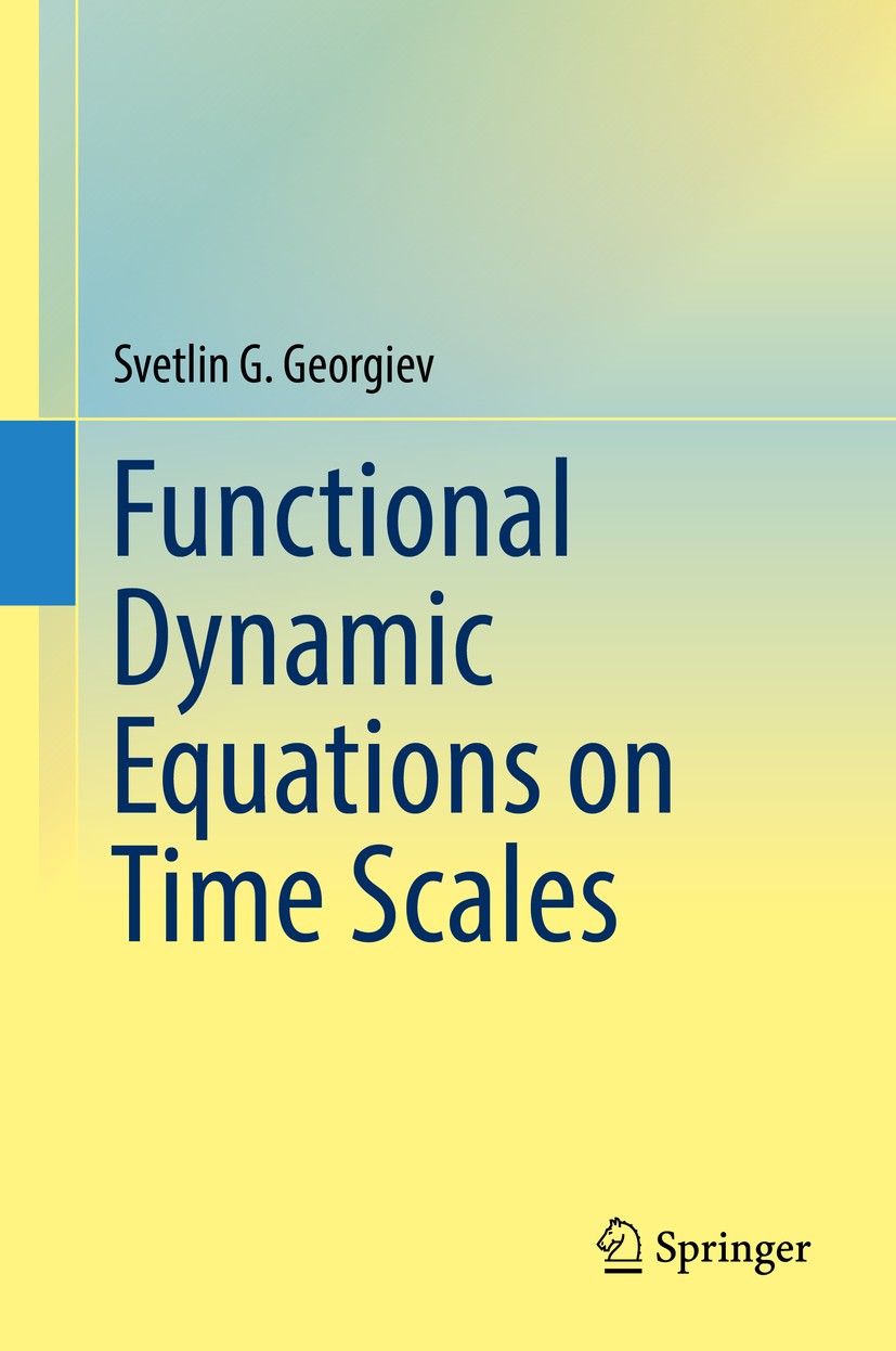 Titlebook: Functional Dynamic Equations on Time Scales; Svetlin G. Georgiev Book 2019 Springer Nature Switzerland AG 2019 Functional Dynamic Equation Titlebook: Functional Dynamic Equations on Time Scales; Svetlin G. Georgiev Book 2019 Springer Nature Switzerland AG 2019 Functional Dynamic Equation