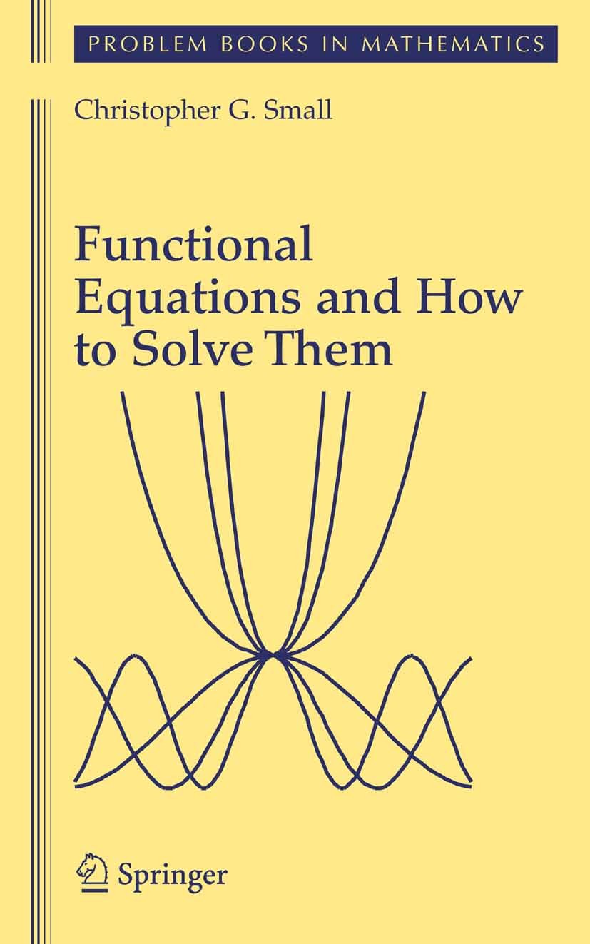 Titlebook: Functional Equations and How to Solve Them; Christopher G. Small Textbook 2007 Springer-Verlag New York 2007 DEX.Finite.Mathematica.Micros Titlebook: Functional Equations and How to Solve Them; Christopher G. Small Textbook 2007 Springer-Verlag New York 2007 DEX.Finite.Mathematica.Micros