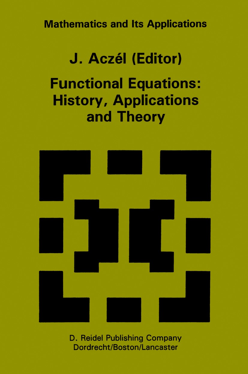 Titlebook: Functional Equations: History, Applications and Theory; J. Aczél Book 1984 D. Reidel Publishing Company, Dordrecht, Holland 1984 distribut Titlebook: Functional Equations: History, Applications and Theory; J. Aczél Book 1984 D. Reidel Publishing Company, Dordrecht, Holland 1984 distribut
