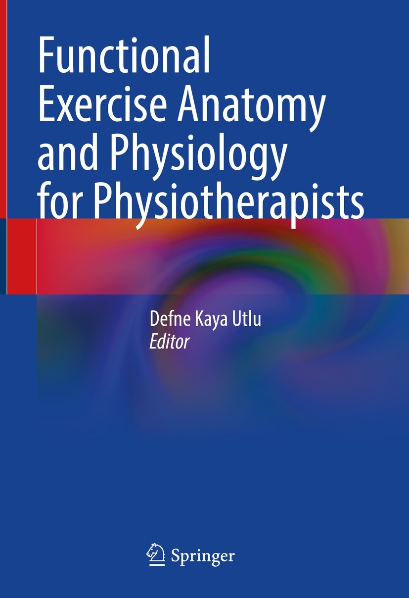 Titlebook: Functional Exercise Anatomy and Physiology for Physiotherapists; Defne Kaya Utlu Book 2023 The Editor(s) (if applicable) and The Author(s) Titlebook: Functional Exercise Anatomy and Physiology for Physiotherapists; Defne Kaya Utlu Book 2023 The Editor(s) (if applicable) and The Author(s)