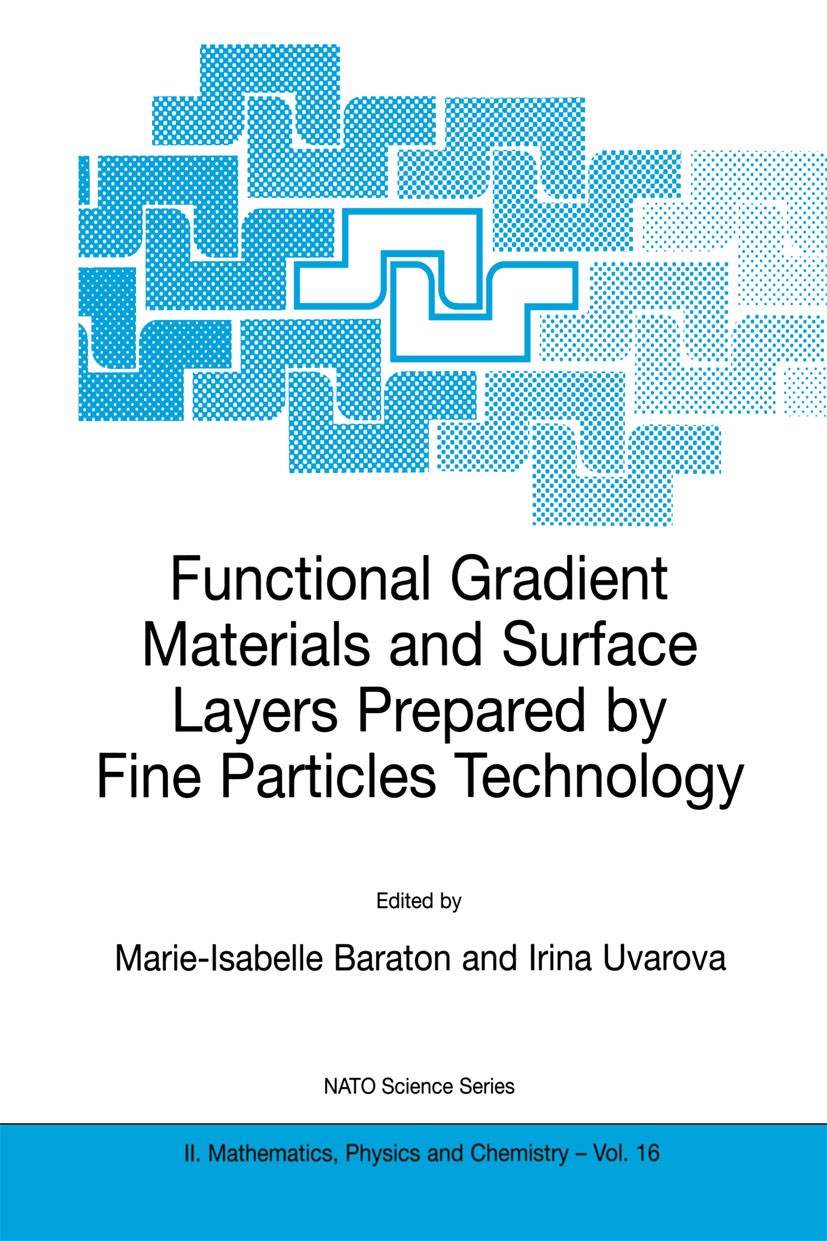 Titlebook: Functional Gradient Materials and Surface Layers Prepared by Fine Particles Technology; Marie-Isabelle Baraton,Irina Uvarova Book 2001 Spr Titlebook: Functional Gradient Materials and Surface Layers Prepared by Fine Particles Technology; Marie-Isabelle Baraton,Irina Uvarova Book 2001 Spr