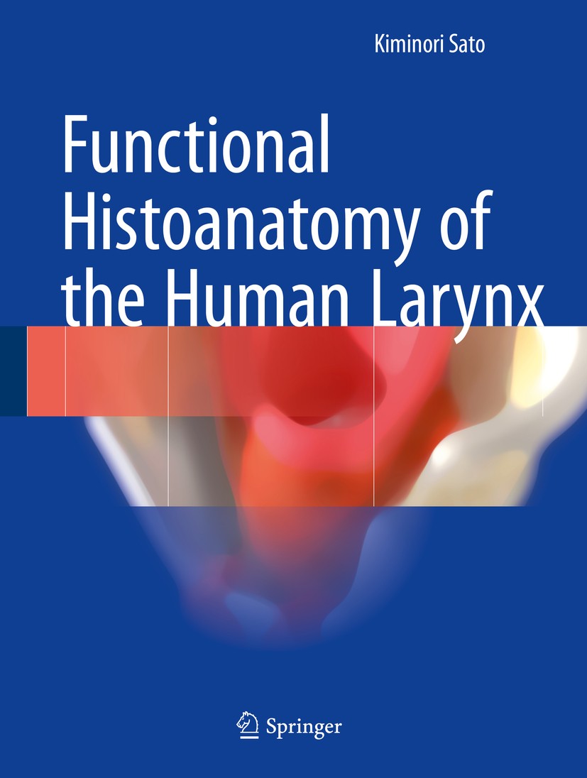 Titlebook: Functional Histoanatomy of the Human Larynx; Kiminori Sato Book 2018 Springer Nature Singapore Pte Ltd. 2018 Human larynx.Histlogical sect Titlebook: Functional Histoanatomy of the Human Larynx; Kiminori Sato Book 2018 Springer Nature Singapore Pte Ltd. 2018 Human larynx.Histlogical sect
