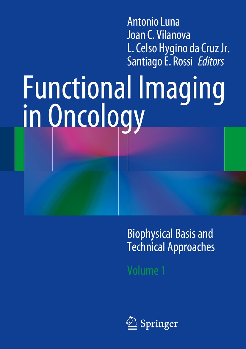 Titlebook: Functional Imaging in Oncology; Biophysical Basis an Antonio Luna,Joan C. Vilanova,Santiago E. Rossi Book 2014 Springer-Verlag Berlin Heide Titlebook: Functional Imaging in Oncology; Biophysical Basis an Antonio Luna,Joan C. Vilanova,Santiago E. Rossi Book 2014 Springer-Verlag Berlin Heide