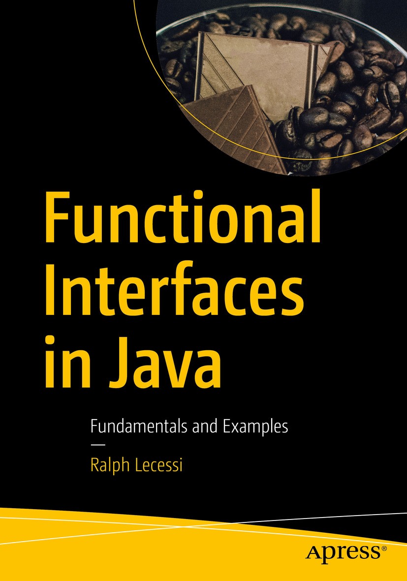 Titlebook: Functional Interfaces in Java; Fundamentals and Exa Ralph Lecessi Book 2019 Ralph Lecessi 2019 functional.Java.interfaces.programming.tech. Titlebook: Functional Interfaces in Java; Fundamentals and Exa Ralph Lecessi Book 2019 Ralph Lecessi 2019 functional.Java.interfaces.programming.tech.