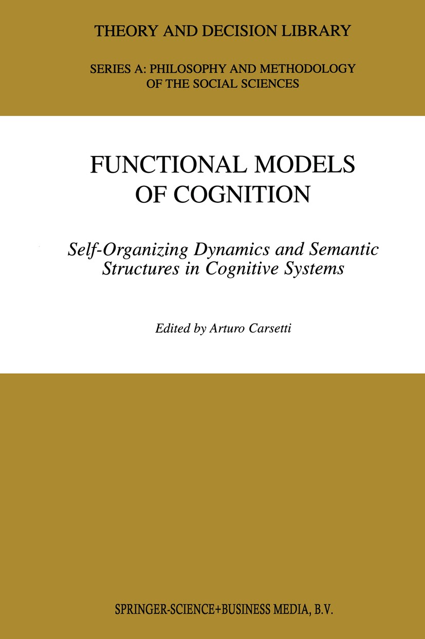 Titlebook: Functional Models of Cognition; Self-Organizing Dyna Arturo Carsetti Book 2000 Springer Science+Business Media B.V. 2000 Cognition.Cognitiv Titlebook: Functional Models of Cognition; Self-Organizing Dyna Arturo Carsetti Book 2000 Springer Science+Business Media B.V. 2000 Cognition.Cognitiv