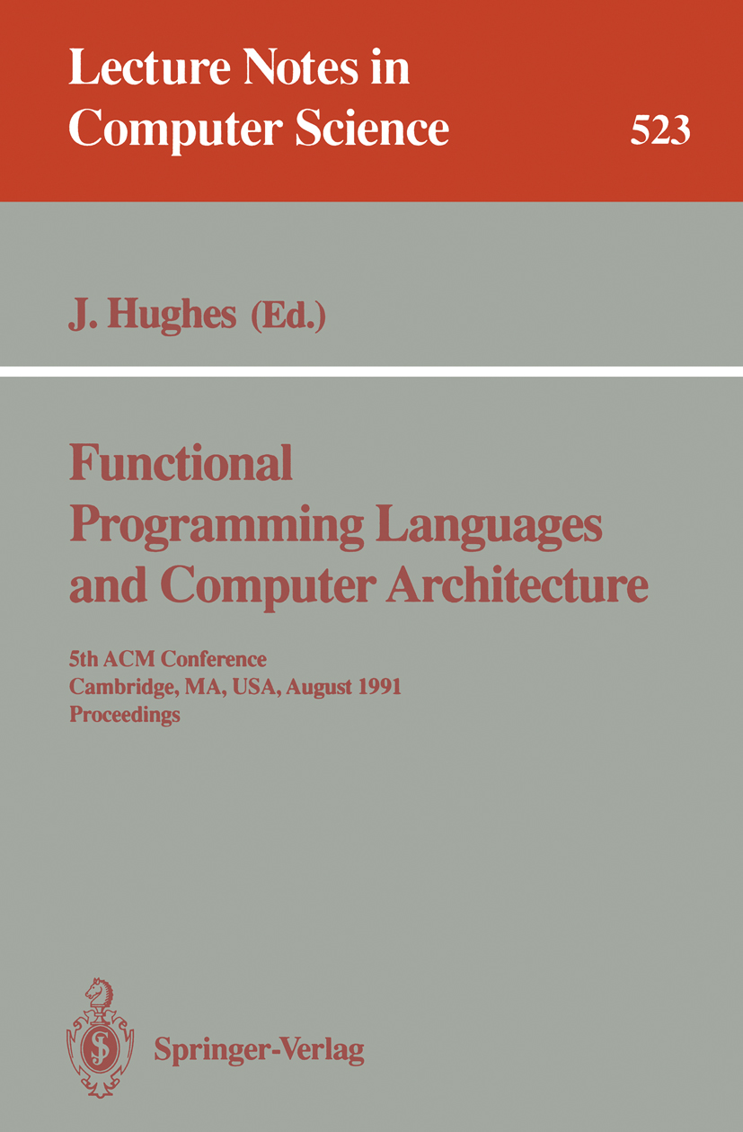 Titlebook: Functional Programming Languages and Computer Architecture; 5th ACM Conference. John Hughes Conference proceedings 1991 Springer-Verlag Be Titlebook: Functional Programming Languages and Computer Architecture; 5th ACM Conference. John Hughes Conference proceedings 1991 Springer-Verlag Be