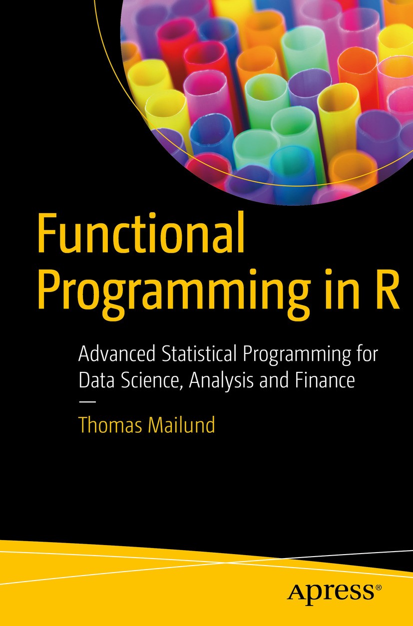 Titlebook: Functional Programming in R; Advanced Statistical Thomas Mailund Book 20171st edition Thomas Mailund 2017 functional.R.programming.language Titlebook: Functional Programming in R; Advanced Statistical Thomas Mailund Book 20171st edition Thomas Mailund 2017 functional.R.programming.language
