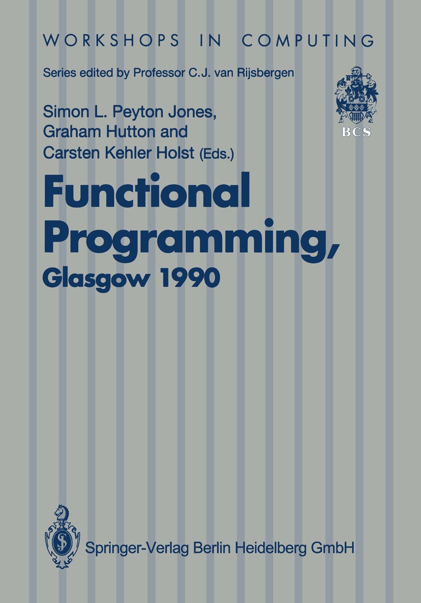 Titlebook: Functional Programming, Glasgow 1990; Proceedings of the 1 Simon L. Peyton Jones,Graham Hutton,Carsten Kehler Conference proceedings 1991 S Titlebook: Functional Programming, Glasgow 1990; Proceedings of the 1 Simon L. Peyton Jones,Graham Hutton,Carsten Kehler Conference proceedings 1991 S
