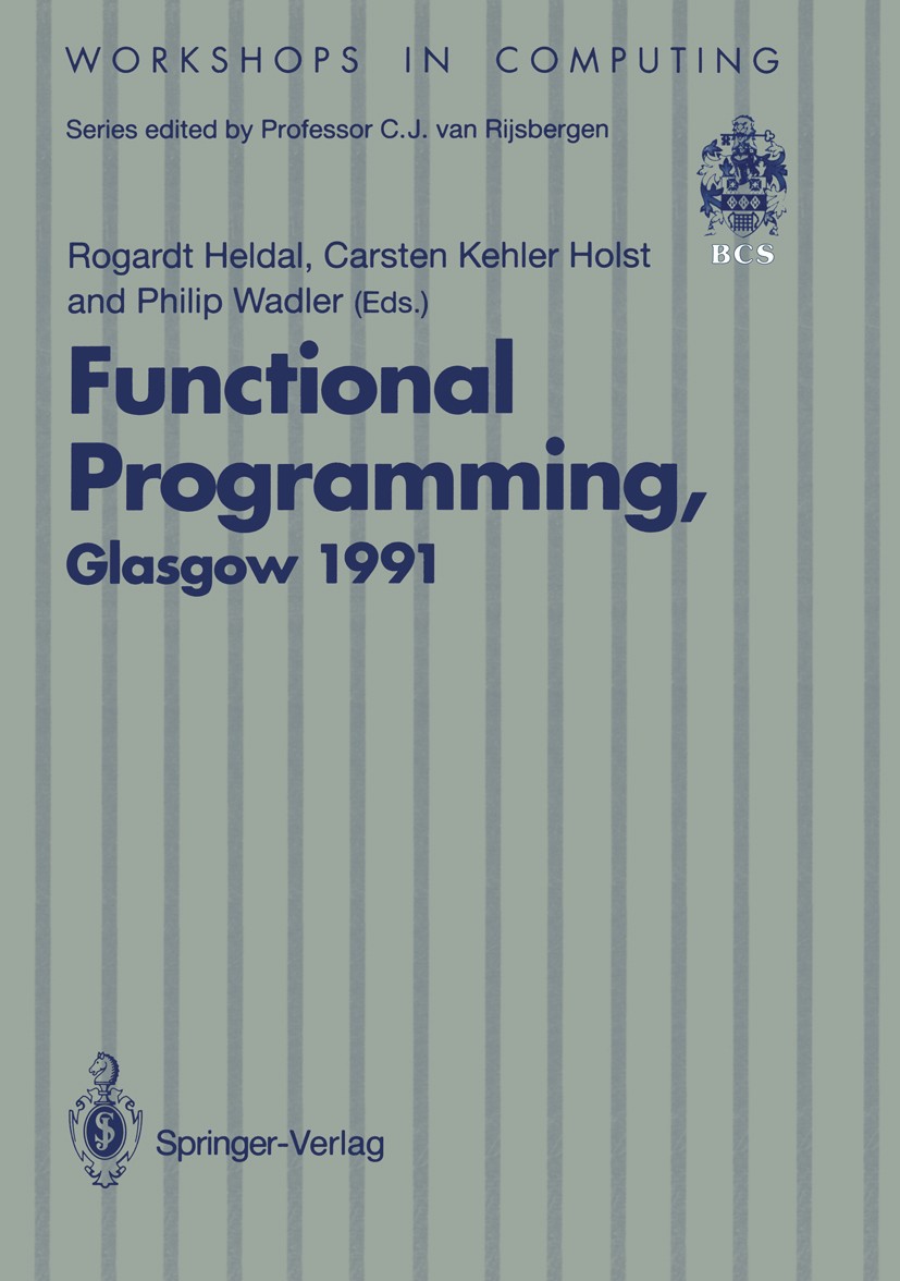 Titlebook: Functional Programming, Glasgow 1991; Proceedings of the 1 Rogardt Heldal,Carsten Kehler Holst,Philip Wadler Conference proceedings 1992 Br Titlebook: Functional Programming, Glasgow 1991; Proceedings of the 1 Rogardt Heldal,Carsten Kehler Holst,Philip Wadler Conference proceedings 1992 Br