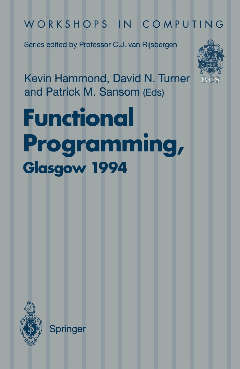 Titlebook: Functional Programming, Glasgow 1994; Proceedings of the 1 Kevin Hammond,David N. Turner,Patrick M. Sansom Conference proceedings 1995 Spri Titlebook: Functional Programming, Glasgow 1994; Proceedings of the 1 Kevin Hammond,David N. Turner,Patrick M. Sansom Conference proceedings 1995 Spri