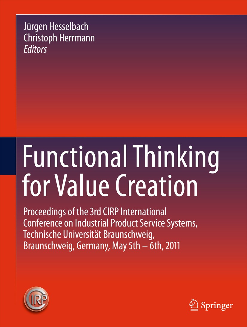 Titlebook: Functional Thinking for Value Creation; Proceedings of the 3 Jürgen Hesselbach,Christoph Herrmann Conference proceedings 2011 Springer-Verl Titlebook: Functional Thinking for Value Creation; Proceedings of the 3 Jürgen Hesselbach,Christoph Herrmann Conference proceedings 2011 Springer-Verl