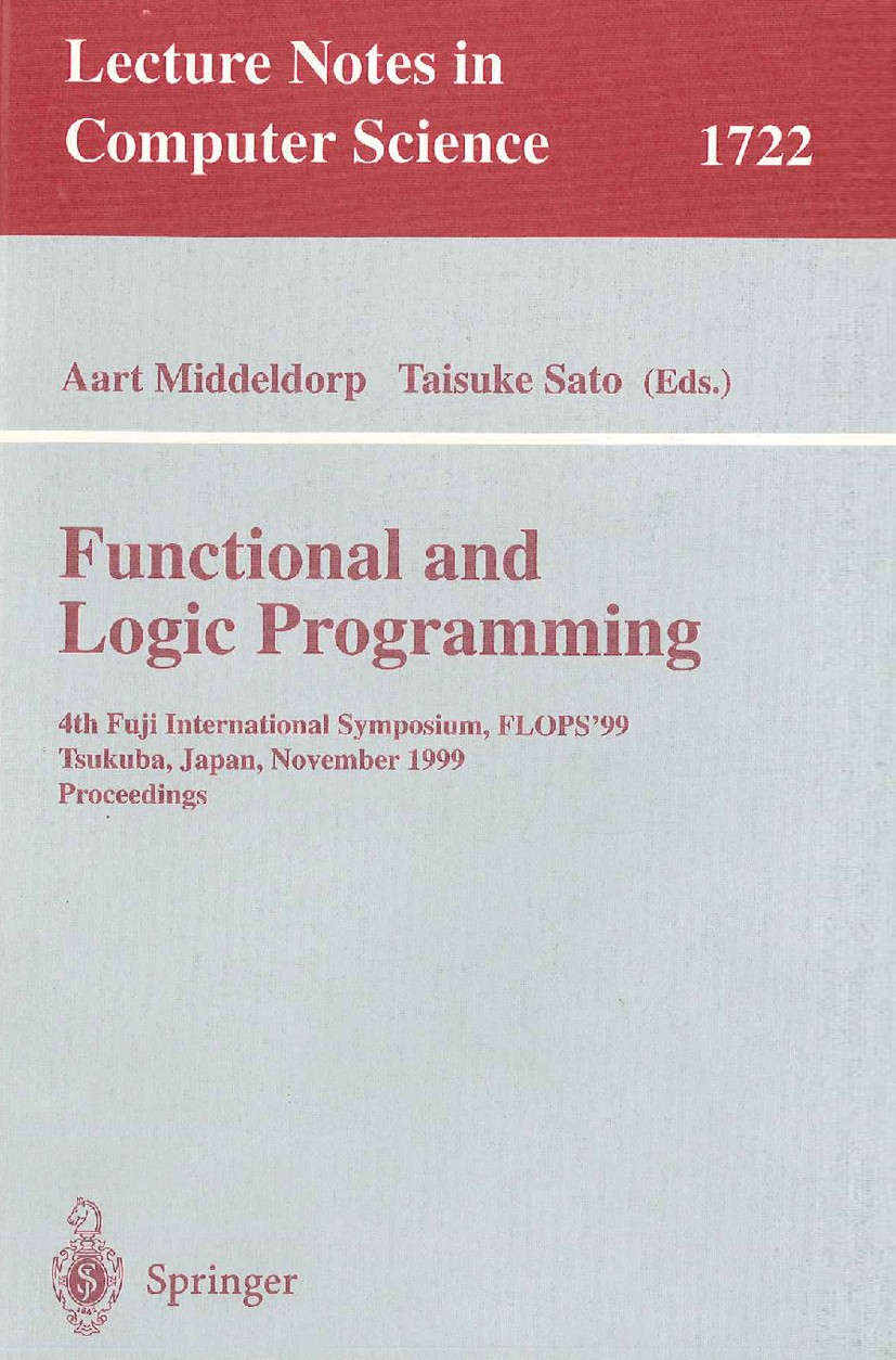 Titlebook: Functional and Logic Programming; 4th Fuji Internation Aart Middeldorp,Taisuke Sato Conference proceedings 1999 Springer-Verlag Berlin Heid Titlebook: Functional and Logic Programming; 4th Fuji Internation Aart Middeldorp,Taisuke Sato Conference proceedings 1999 Springer-Verlag Berlin Heid