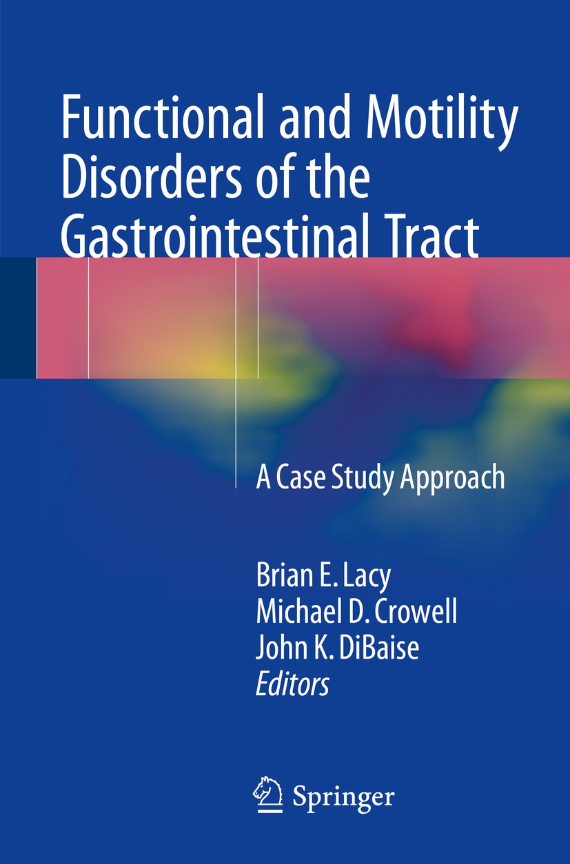 Titlebook: Functional and Motility Disorders of the Gastrointestinal Tract; A Case Study Approac Brian E. Lacy,Michael D. Crowell,John K. DiBaise Book Titlebook: Functional and Motility Disorders of the Gastrointestinal Tract; A Case Study Approac Brian E. Lacy,Michael D. Crowell,John K. DiBaise Book
