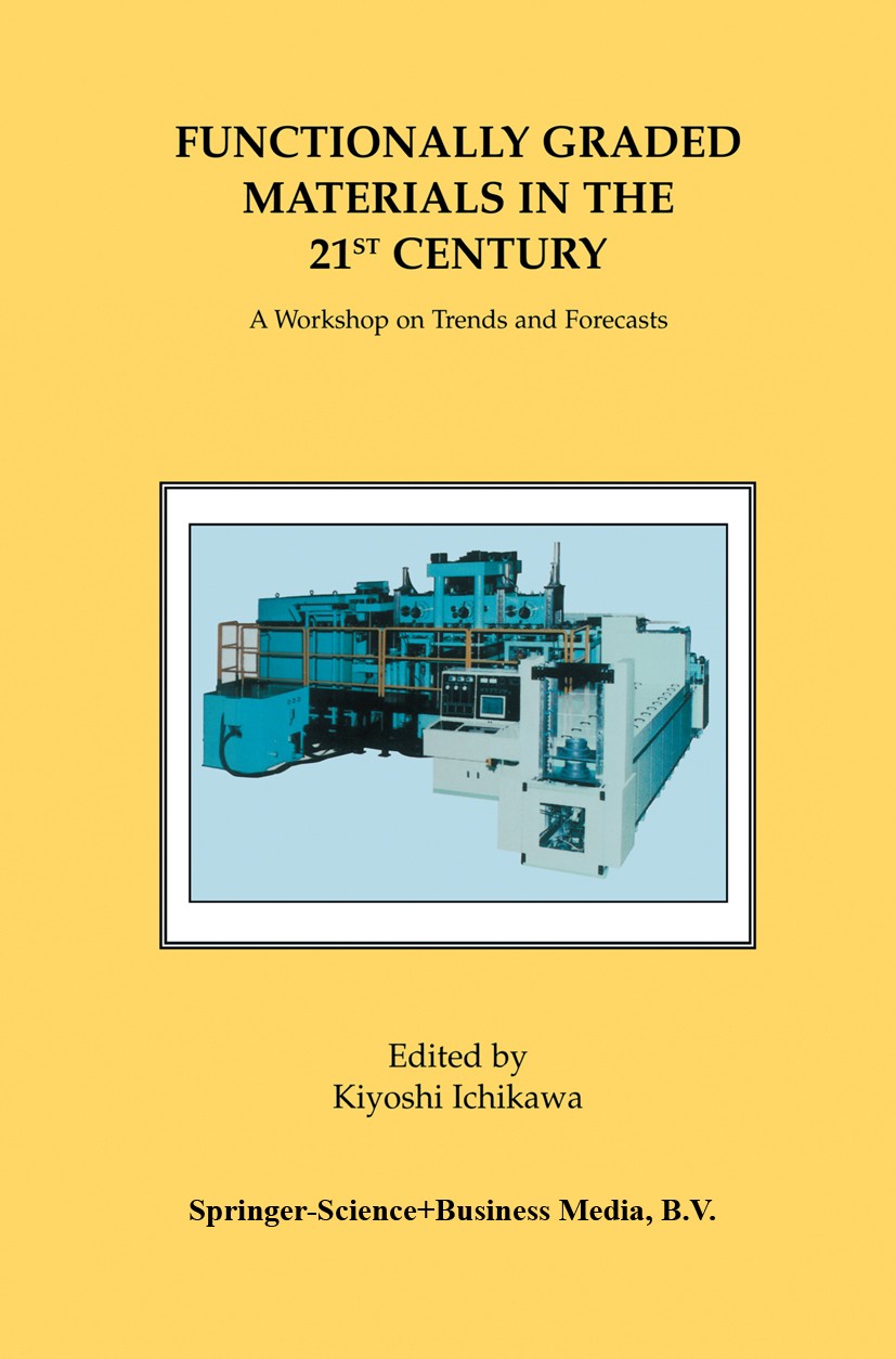 Titlebook: Functionally Graded Materials in the 21st Century; A Workshop on Trends Kiyoshi Ichikawa Book 2001 Springer Science+Business Media New York Titlebook: Functionally Graded Materials in the 21st Century; A Workshop on Trends Kiyoshi Ichikawa Book 2001 Springer Science+Business Media New York