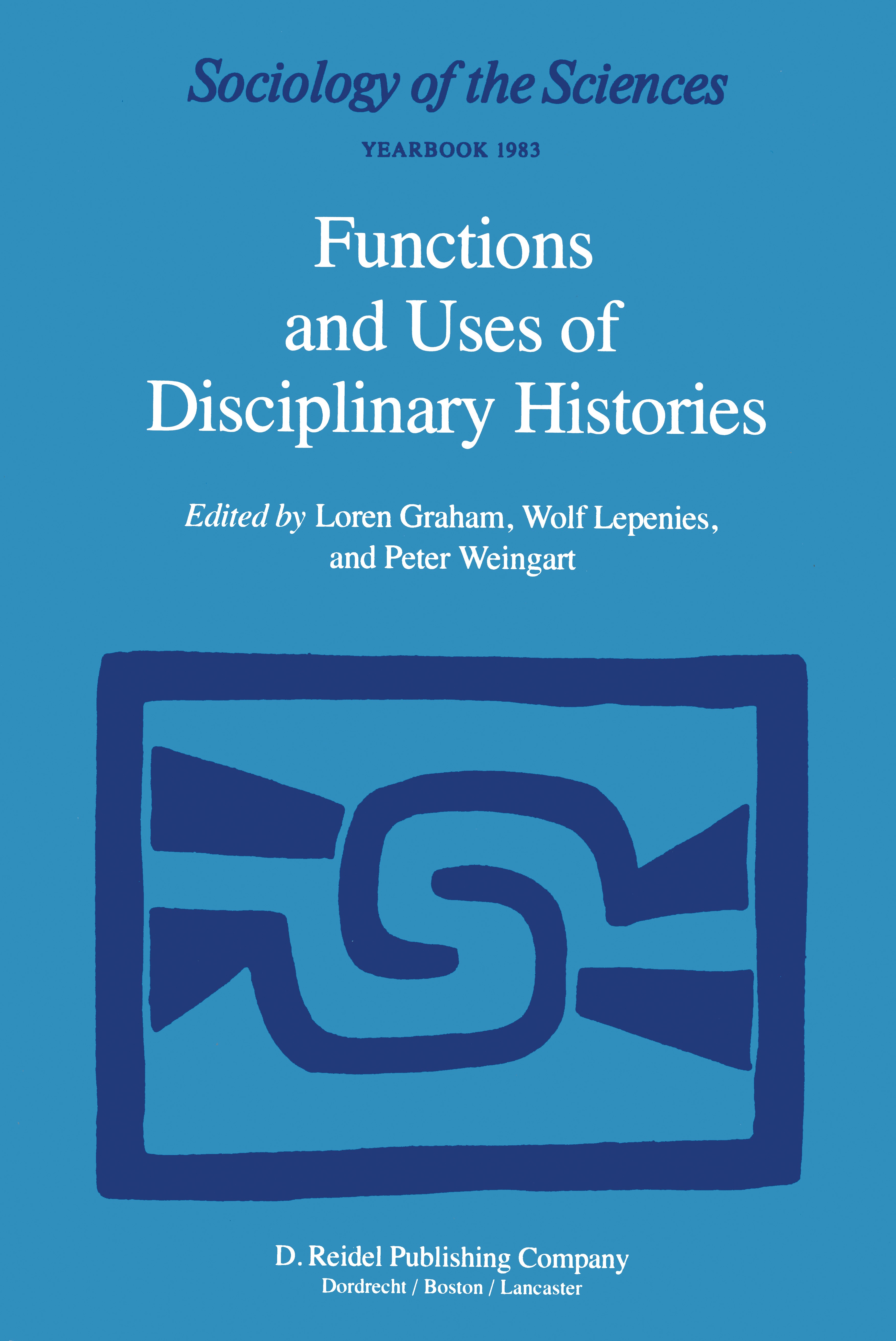 Titlebook: Functions and Uses of Disciplinary Histories; Loren Graham,Wolf Lepenies,Peter Weingart Book 1983 Springer Science+Business Media B.V. 198 Titlebook: Functions and Uses of Disciplinary Histories; Loren Graham,Wolf Lepenies,Peter Weingart Book 1983 Springer Science+Business Media B.V. 198