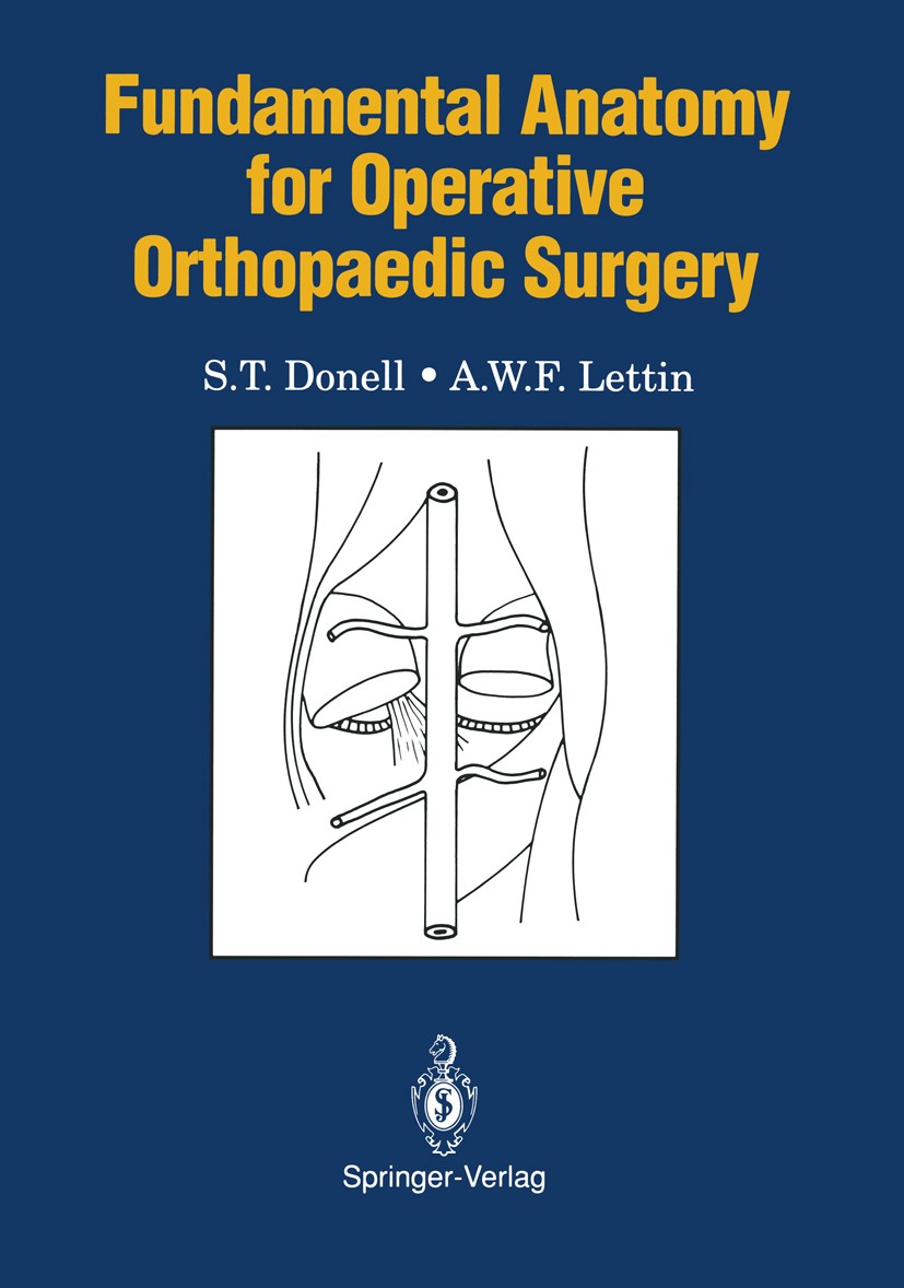 Titlebook: Fundamental Anatomy for Operative Orthopaedic Surgery; S. T. Donell,A. W. F. Lettin Book 1991 Springer-Verlag London Limited 1991 Anatomie Titlebook: Fundamental Anatomy for Operative Orthopaedic Surgery; S. T. Donell,A. W. F. Lettin Book 1991 Springer-Verlag London Limited 1991 Anatomie