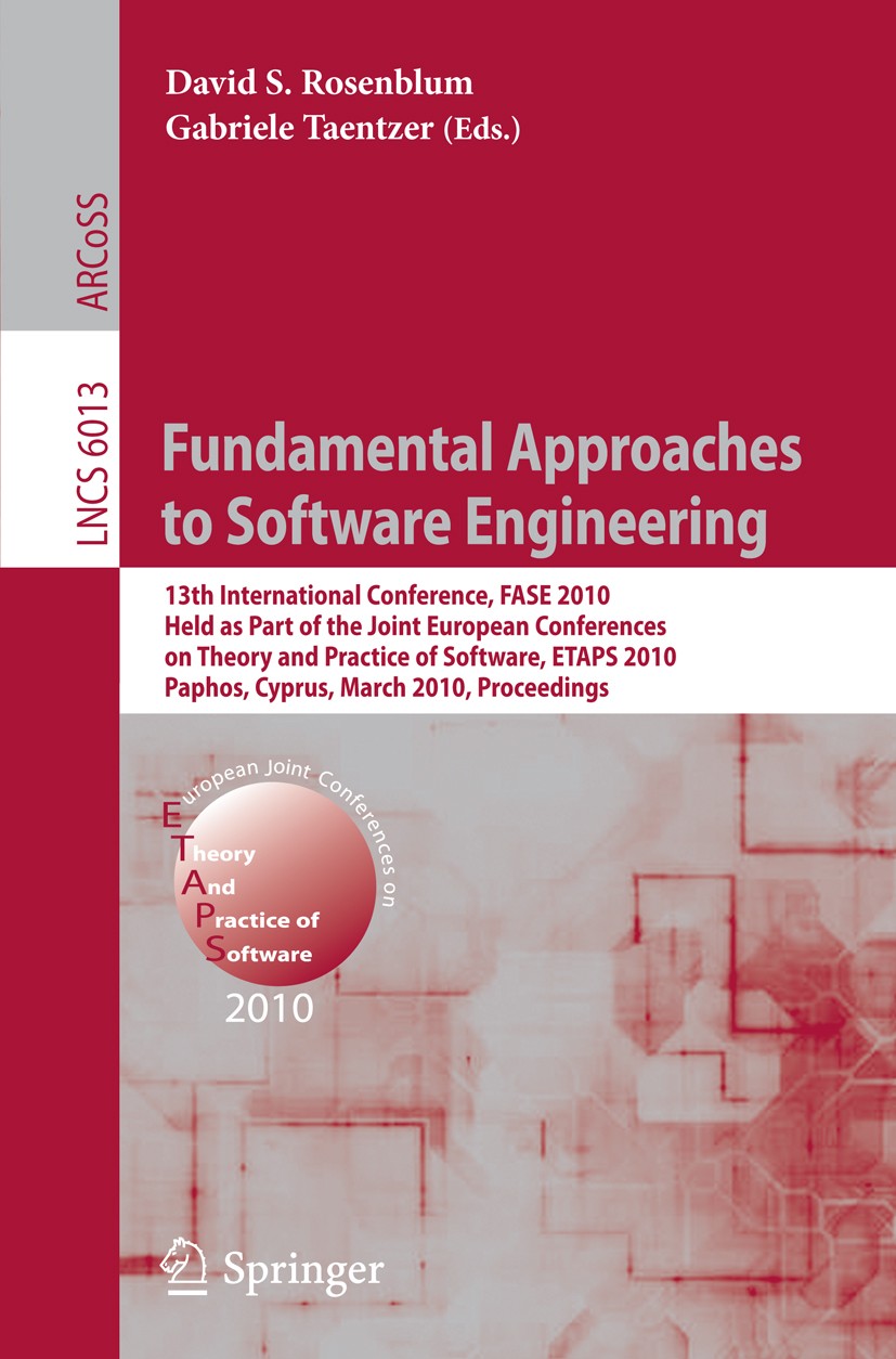 Titlebook: Fundamental Approaches to Software Engineering; 13th International C David S. Rosenblum,Gabriele Taentzer Conference proceedings 2010 Sprin Titlebook: Fundamental Approaches to Software Engineering; 13th International C David S. Rosenblum,Gabriele Taentzer Conference proceedings 2010 Sprin