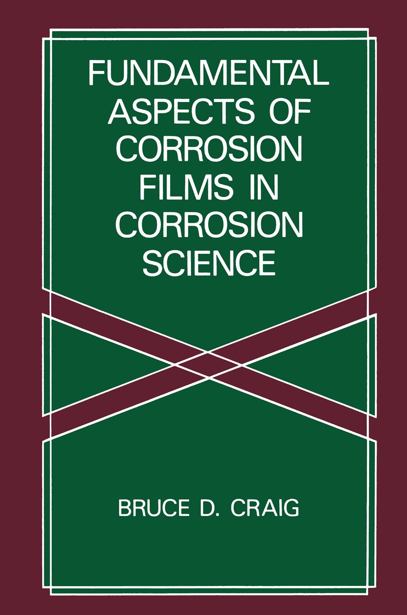 Titlebook: Fundamental Aspects of Corrosion Films in Corrosion Science; Bruce D. Craig Book 1991 Springer Science+Business Media New York 1991 alloy. Titlebook: Fundamental Aspects of Corrosion Films in Corrosion Science; Bruce D. Craig Book 1991 Springer Science+Business Media New York 1991 alloy.