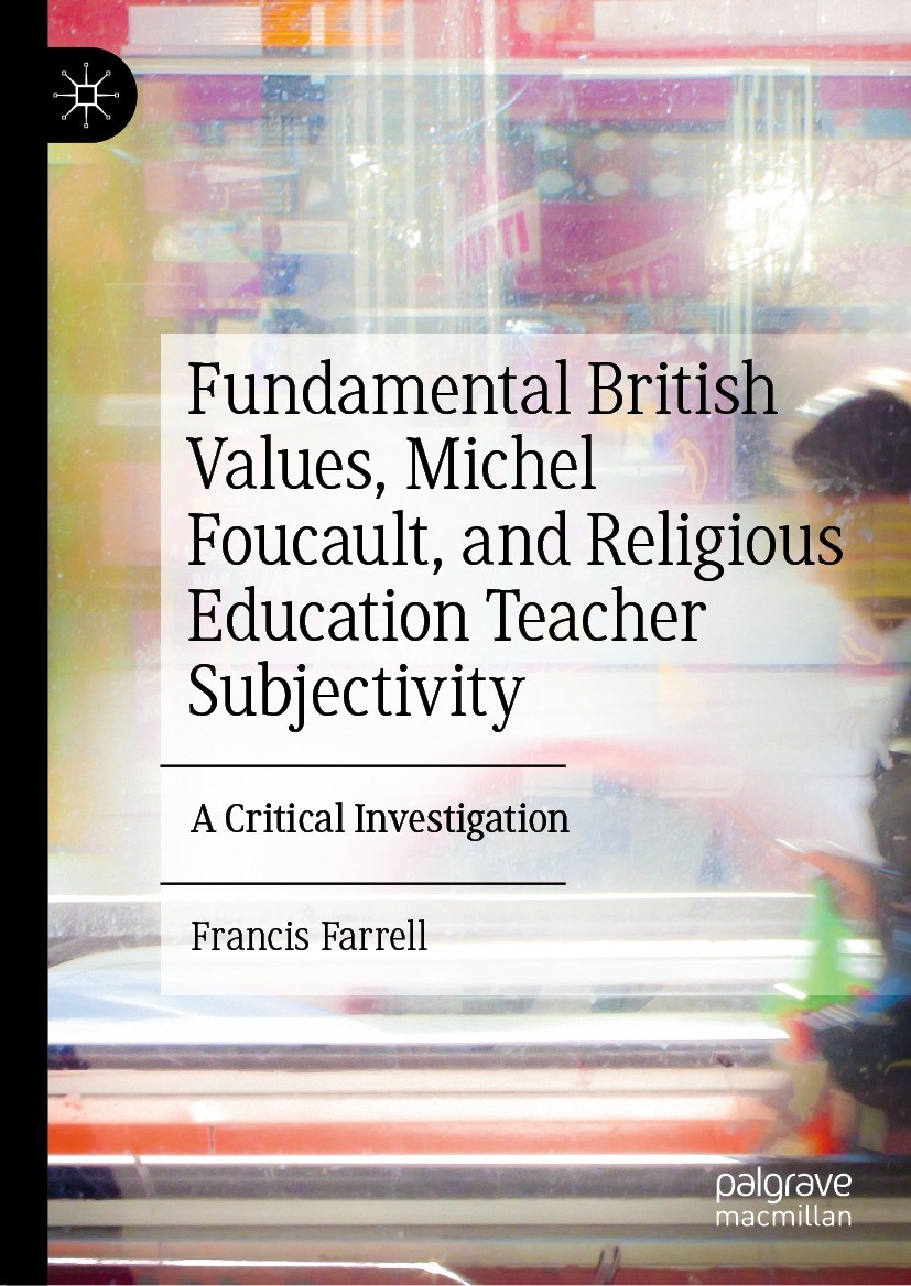 Titlebook: Fundamental British Values, Michel Foucault, and Religious Education Teacher Subjectivity; A Critical Investiga Francis Farrell Book 2023 T Titlebook: Fundamental British Values, Michel Foucault, and Religious Education Teacher Subjectivity; A Critical Investiga Francis Farrell Book 2023 T