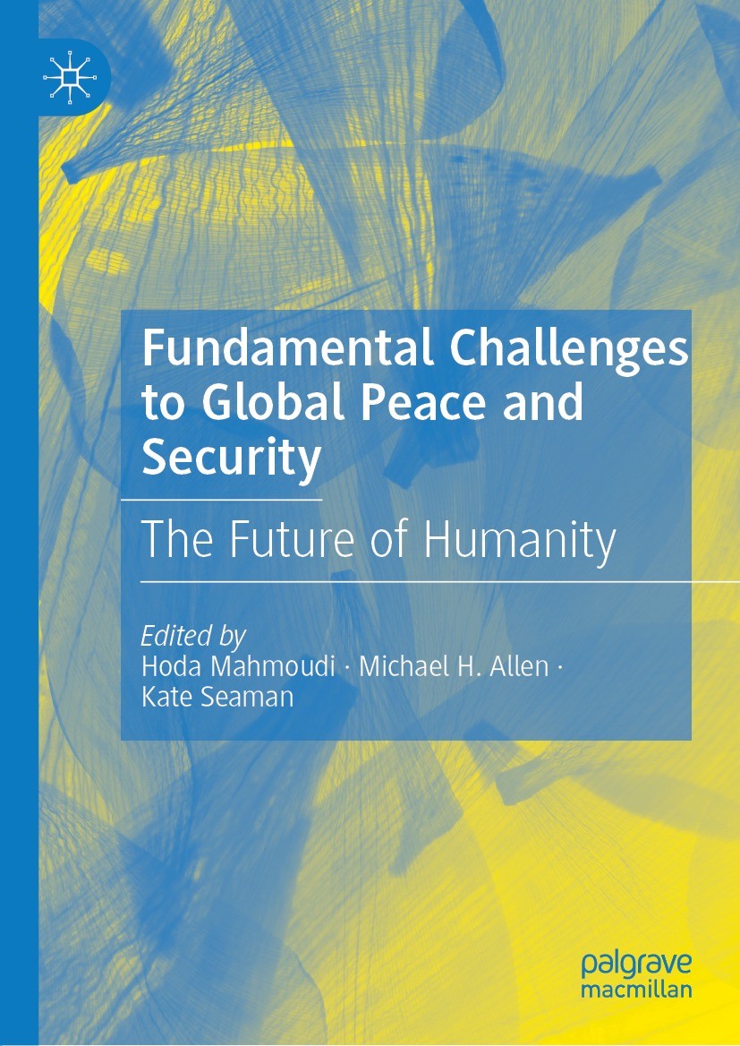 Titlebook: Fundamental Challenges to Global Peace and Security; The Future of Humani Hoda Mahmoudi,Michael H. Allen,Kate Seaman Book 2022 The Editor(s Titlebook: Fundamental Challenges to Global Peace and Security; The Future of Humani Hoda Mahmoudi,Michael H. Allen,Kate Seaman Book 2022 The Editor(s