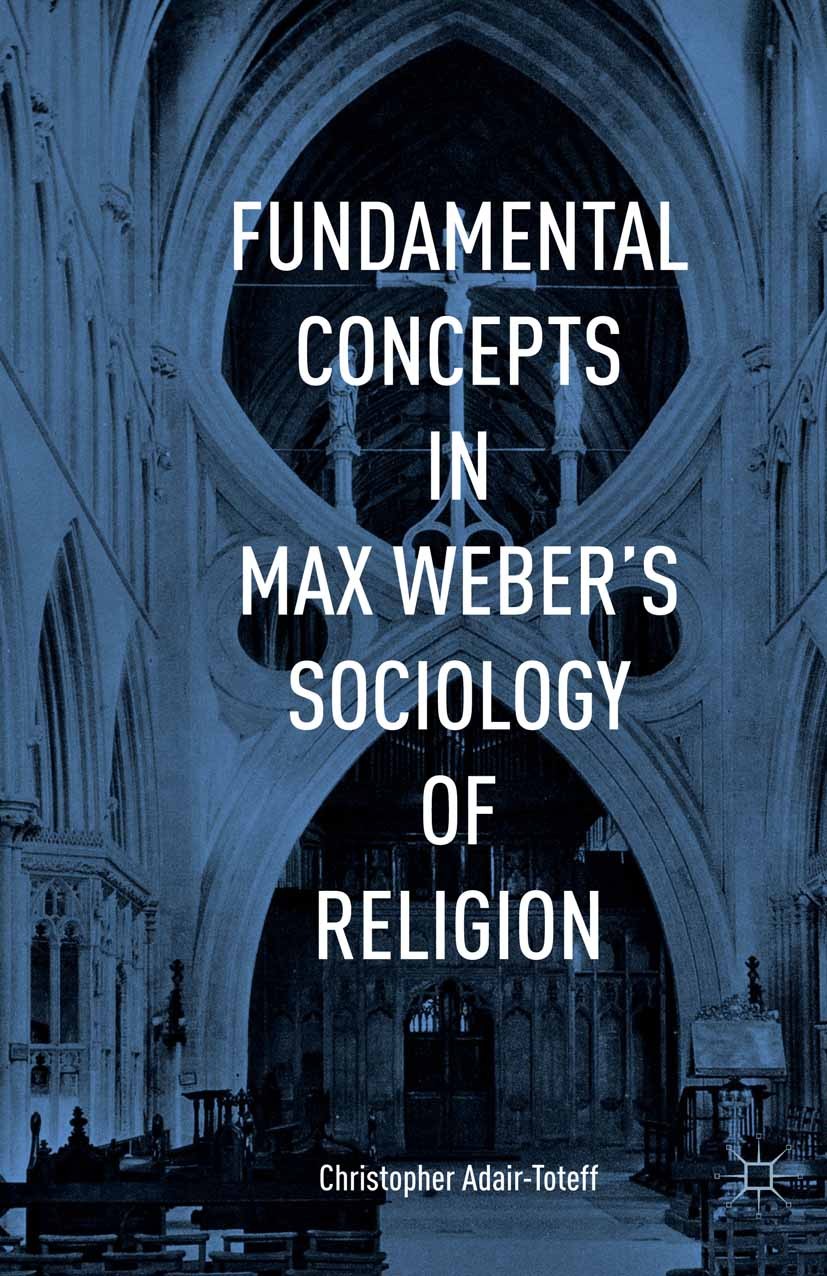 Titlebook: Fundamental Concepts in Max Weber’s Sociology of Religion; Christopher Adair-Toteff Book 2015 Christopher Adair-Toteff 2015 Max Weber.myst Titlebook: Fundamental Concepts in Max Weber’s Sociology of Religion; Christopher Adair-Toteff Book 2015 Christopher Adair-Toteff 2015 Max Weber.myst