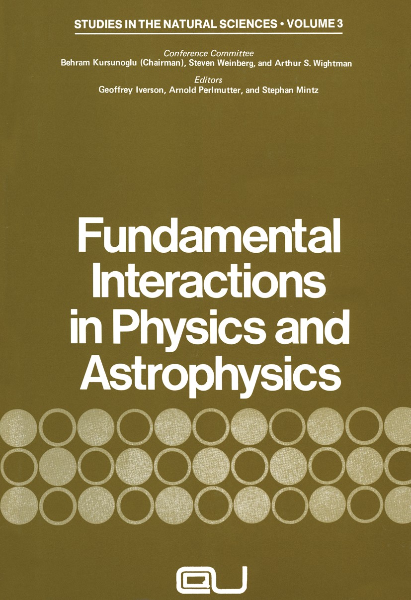 Titlebook: Fundamental Interactions in Physics and Astrophysics; A Volume Dedicated t Geoffrey Iverson,Arnold Perlmutter,Stephan Mintz Book 1973 Sprin Titlebook: Fundamental Interactions in Physics and Astrophysics; A Volume Dedicated t Geoffrey Iverson,Arnold Perlmutter,Stephan Mintz Book 1973 Sprin