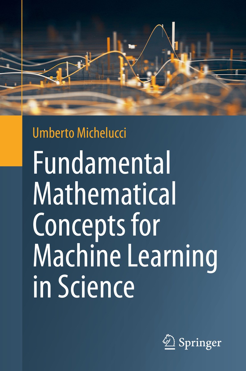 Titlebook: Fundamental Mathematical Concepts for Machine Learning in Science; Umberto Michelucci Textbook 2024 The Editor(s) (if applicable) and The Titlebook: Fundamental Mathematical Concepts for Machine Learning in Science; Umberto Michelucci Textbook 2024 The Editor(s) (if applicable) and The