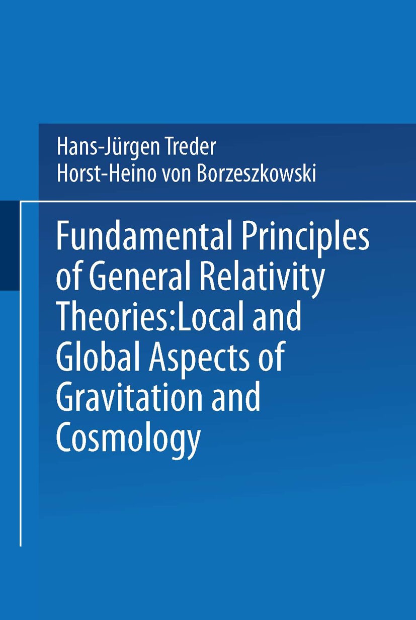 Titlebook: Fundamental Principles of General Relativity Theories; Local and Global Asp Hans-Jürgen Treder,Horst-Heino Borzeszkowski,Wolfg Book 1980 Sp Titlebook: Fundamental Principles of General Relativity Theories; Local and Global Asp Hans-Jürgen Treder,Horst-Heino Borzeszkowski,Wolfg Book 1980 Sp