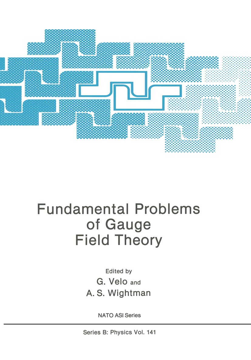 Titlebook: Fundamental Problems of Gauge Field Theory; G. Velo,A. S. Wightman Book 1986 Springer Science+Business Media New York 1986 Lattice.algebra Titlebook: Fundamental Problems of Gauge Field Theory; G. Velo,A. S. Wightman Book 1986 Springer Science+Business Media New York 1986 Lattice.algebra