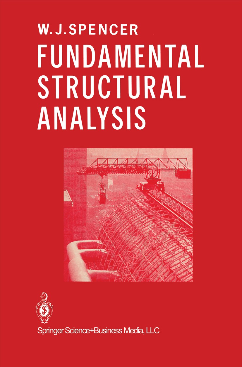 Titlebook: Fundamental Structural Analysis; W. J. Spencer Book 1988 W. J. Spencer 1988 beam.computer.distribution.engine.machine.machines.mechanics.n Titlebook: Fundamental Structural Analysis; W. J. Spencer Book 1988 W. J. Spencer 1988 beam.computer.distribution.engine.machine.machines.mechanics.n