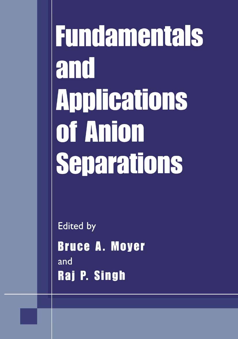 Titlebook: Fundamentals and Applications of Anion Separations; Bruce A. Moyer,Raj P. Singh Book 2004 Springer Science+Business Media New York 2004 Ch Titlebook: Fundamentals and Applications of Anion Separations; Bruce A. Moyer,Raj P. Singh Book 2004 Springer Science+Business Media New York 2004 Ch