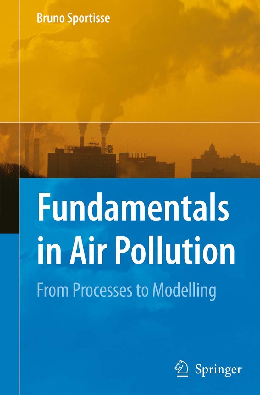 Titlebook: Fundamentals in Air Pollution; From Processes to Mo Bruno Sportisse Textbook 2010 Springer Science+Business Media B.V. 2010 Air pollution.A Titlebook: Fundamentals in Air Pollution; From Processes to Mo Bruno Sportisse Textbook 2010 Springer Science+Business Media B.V. 2010 Air pollution.A