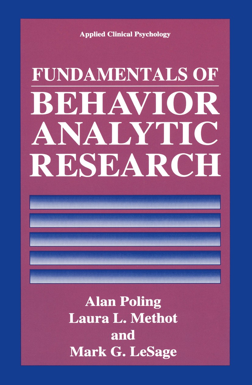 Titlebook: Fundamentals of Behavior Analytic Research; Alan Poling,Laura L. Methot,Mark G. LeSage Book 1995 Springer Science+Business Media New York Titlebook: Fundamentals of Behavior Analytic Research; Alan Poling,Laura L. Methot,Mark G. LeSage Book 1995 Springer Science+Business Media New York