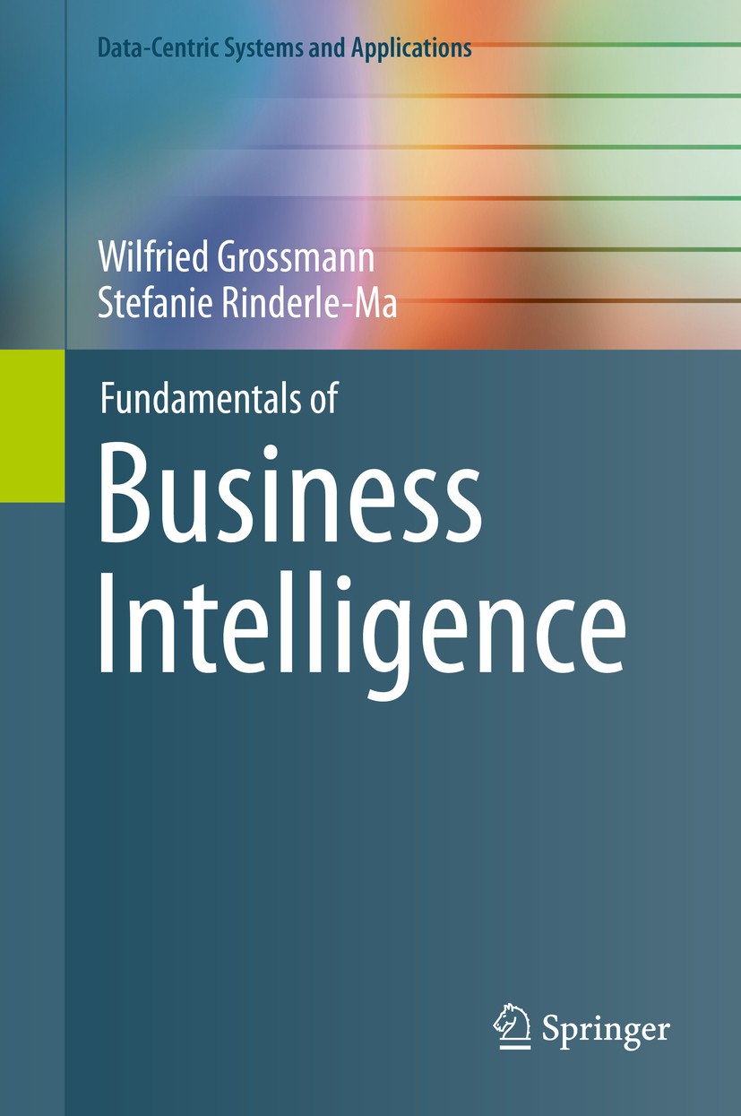Titlebook: Fundamentals of Business Intelligence; Wilfried Grossmann,Stefanie Rinderle-Ma Textbook 2015 Springer-Verlag Berlin Heidelberg 2015 BPM.OL Titlebook: Fundamentals of Business Intelligence; Wilfried Grossmann,Stefanie Rinderle-Ma Textbook 2015 Springer-Verlag Berlin Heidelberg 2015 BPM.OL