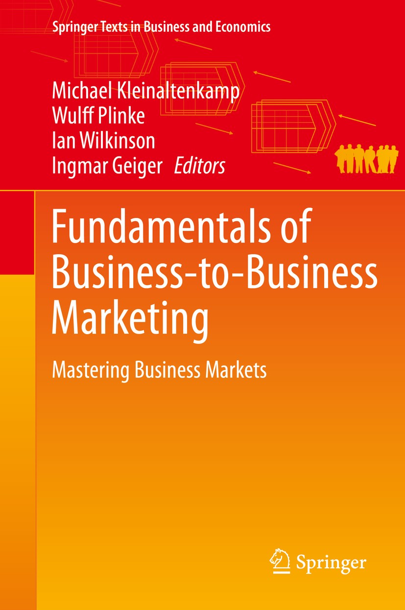 Titlebook: Fundamentals of Business-to-Business Marketing; Mastering Business M Michael Kleinaltenkamp,Wulff Plinke,Ingmar Geiger Textbook 2015 Spring Titlebook: Fundamentals of Business-to-Business Marketing; Mastering Business M Michael Kleinaltenkamp,Wulff Plinke,Ingmar Geiger Textbook 2015 Spring
