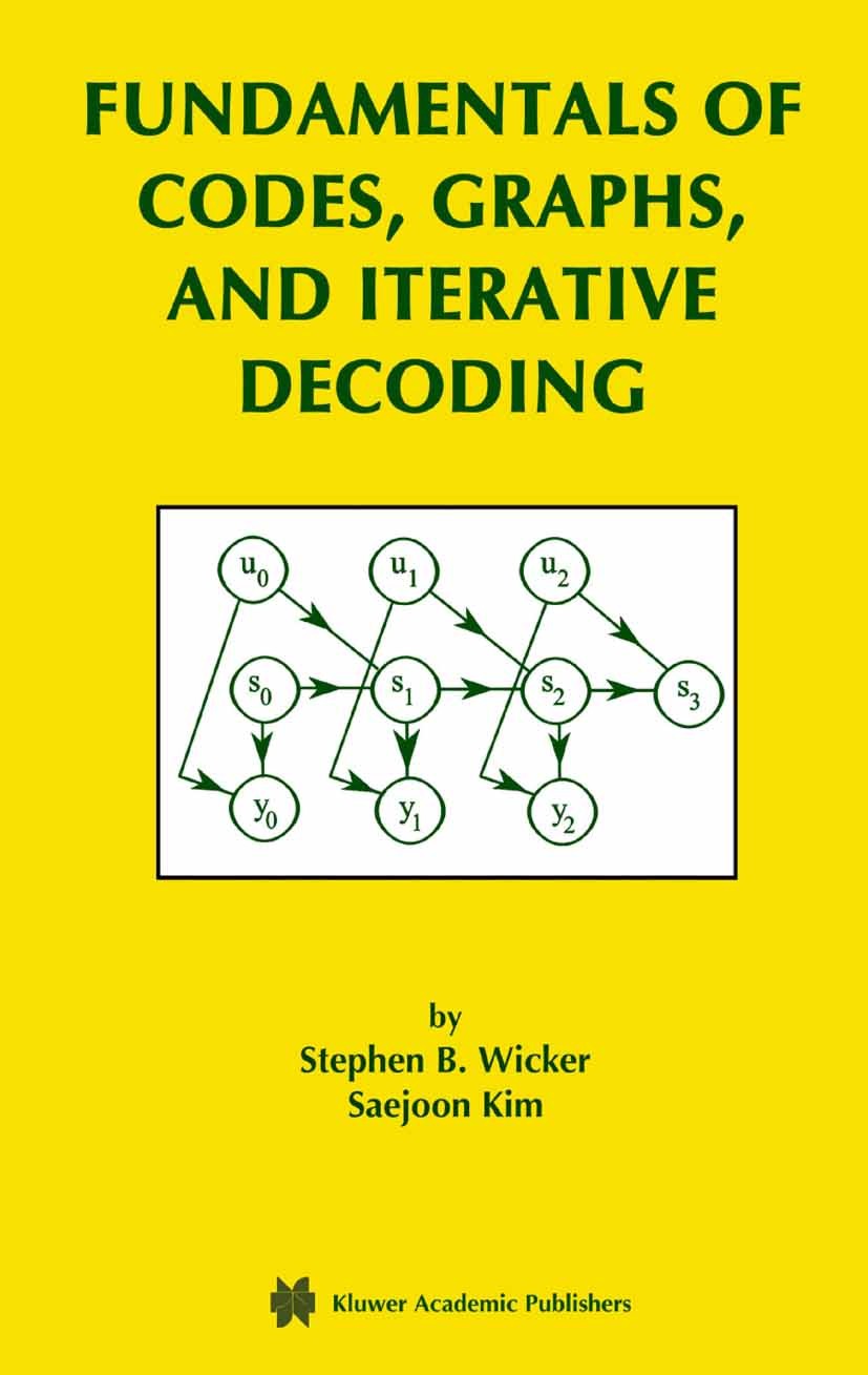 Titlebook: Fundamentals of Codes, Graphs, and Iterative Decoding; Stephen B. Wicker,Saejoon Kim Textbook 2002 Springer Science+Business Media New Yor Titlebook: Fundamentals of Codes, Graphs, and Iterative Decoding; Stephen B. Wicker,Saejoon Kim Textbook 2002 Springer Science+Business Media New Yor