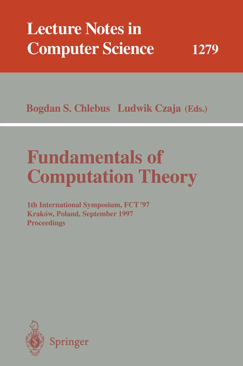 Titlebook: Fundamentals of Computation Theory; 11th International S Bogdan S. Chlebus,Ludwik Czaja Conference proceedings 1997 Springer-Verlag Berlin Titlebook: Fundamentals of Computation Theory; 11th International S Bogdan S. Chlebus,Ludwik Czaja Conference proceedings 1997 Springer-Verlag Berlin
