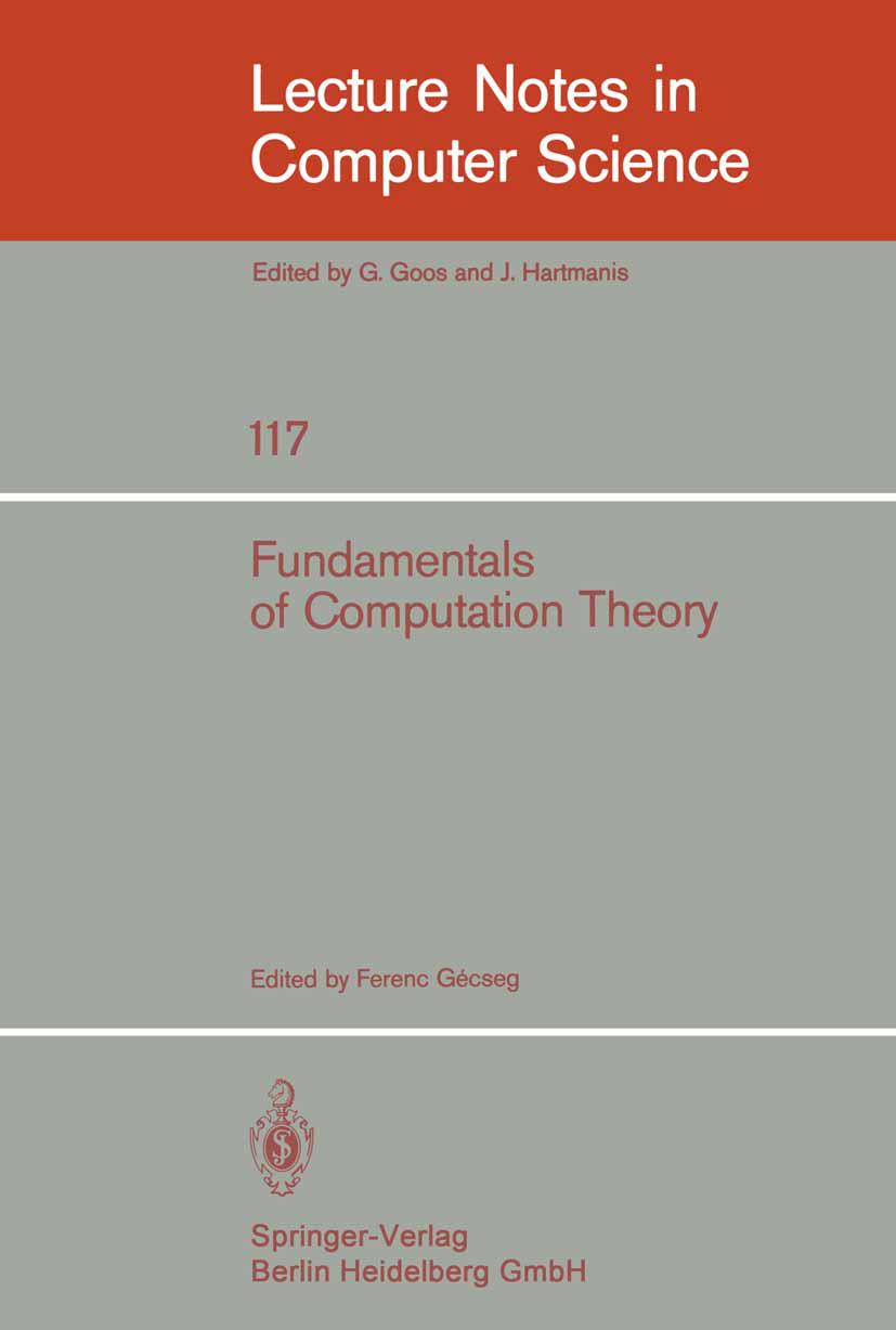 Titlebook: Fundamentals of Computation Theory; Proceedings of the 1 Ferenc Gécseg Conference proceedings 1981 Springer-Verlag Berlin Heidelberg 1981 C Titlebook: Fundamentals of Computation Theory; Proceedings of the 1 Ferenc Gécseg Conference proceedings 1981 Springer-Verlag Berlin Heidelberg 1981 C