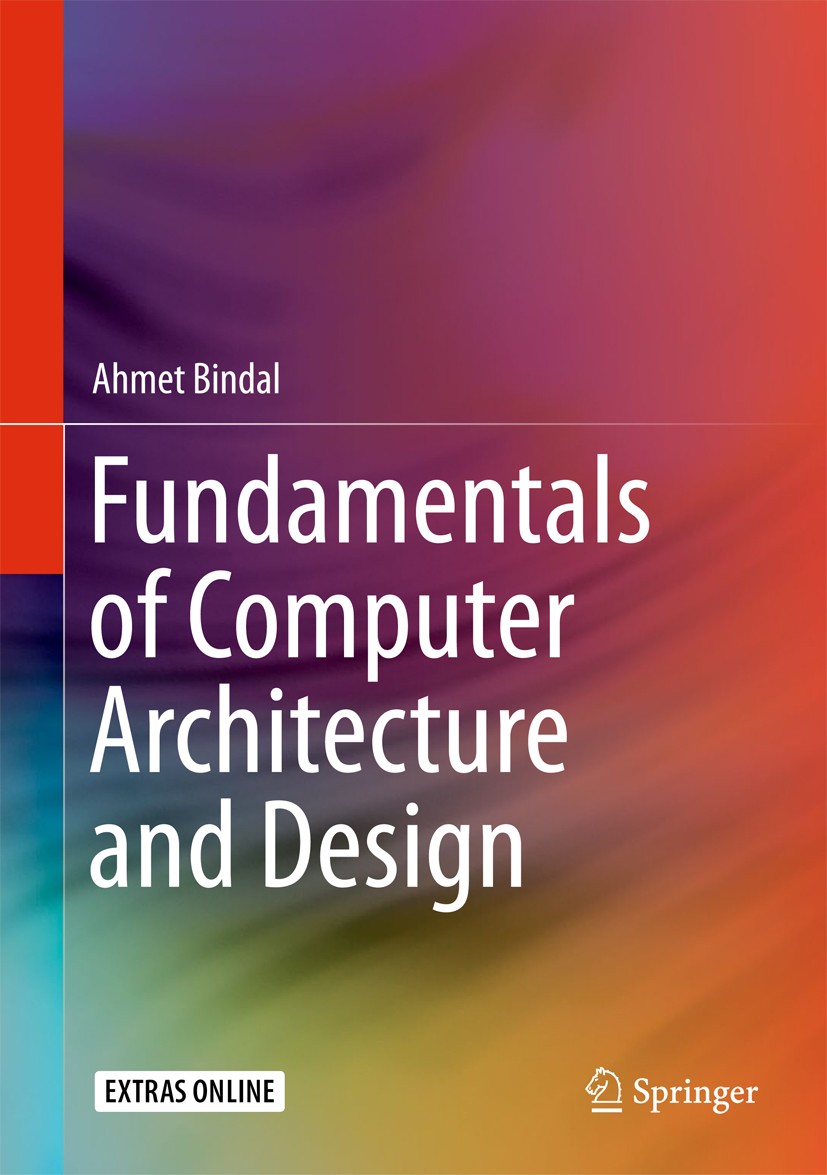 Titlebook: Fundamentals of Computer Architecture and Design; Ahmet Bindal Textbook 20171st edition Springer Nature Switzerland AG 2017 Computer Archi Titlebook: Fundamentals of Computer Architecture and Design; Ahmet Bindal Textbook 20171st edition Springer Nature Switzerland AG 2017 Computer Archi