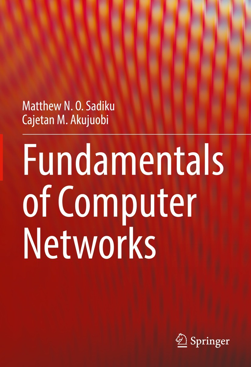 Titlebook: Fundamentals of Computer Networks; Matthew N. O. Sadiku,Cajetan M. Akujuobi Textbook 2022 The Editor(s) (if applicable) and The Author(s), Titlebook: Fundamentals of Computer Networks; Matthew N. O. Sadiku,Cajetan M. Akujuobi Textbook 2022 The Editor(s) (if applicable) and The Author(s),