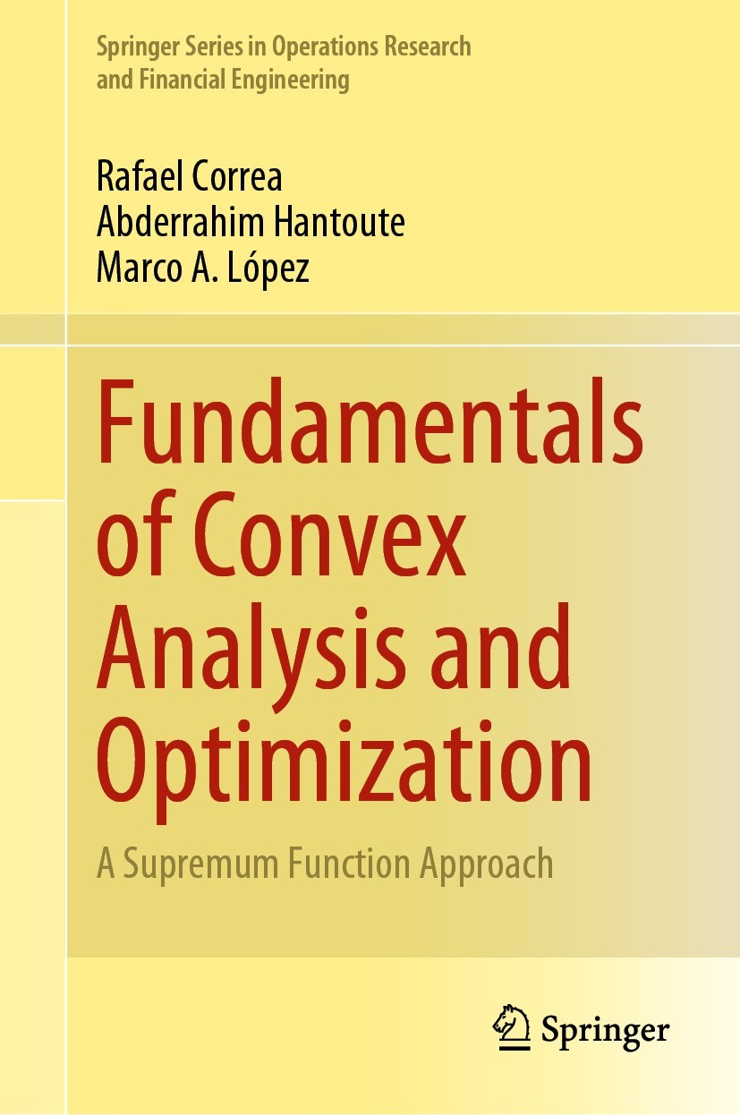 Titlebook: Fundamentals of Convex Analysis and Optimization; A Supremum Function Rafael Correa,Abderrahim Hantoute,Marco A. López Textbook 2023 The E Titlebook: Fundamentals of Convex Analysis and Optimization; A Supremum Function Rafael Correa,Abderrahim Hantoute,Marco A. López Textbook 2023 The E