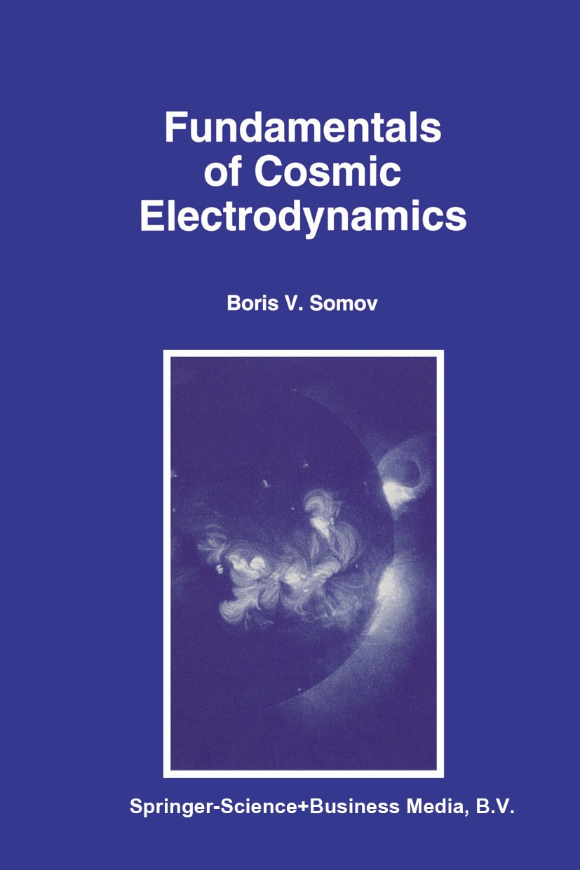Titlebook: Fundamentals of Cosmic Electrodynamics; Boris V. Somov Book 1994 Springer Science+Business Media Dordrecht 1994 MHD.Maxwell‘s equations.Pl Titlebook: Fundamentals of Cosmic Electrodynamics; Boris V. Somov Book 1994 Springer Science+Business Media Dordrecht 1994 MHD.Maxwell‘s equations.Pl