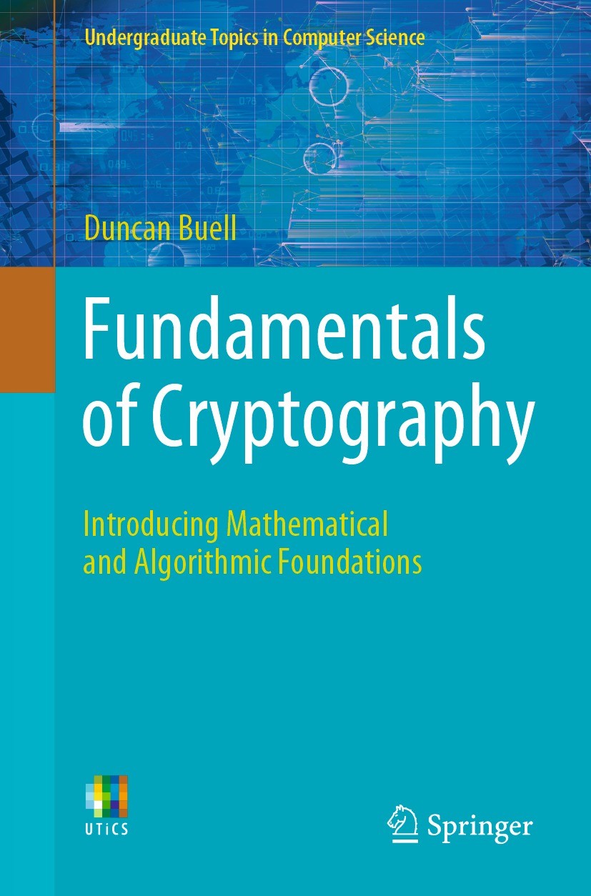 Titlebook: Fundamentals of Cryptography; Introducing Mathemat Duncan Buell Textbook 2021 The Editor(s) (if applicable) and The Author(s), under exclus Titlebook: Fundamentals of Cryptography; Introducing Mathemat Duncan Buell Textbook 2021 The Editor(s) (if applicable) and The Author(s), under exclus