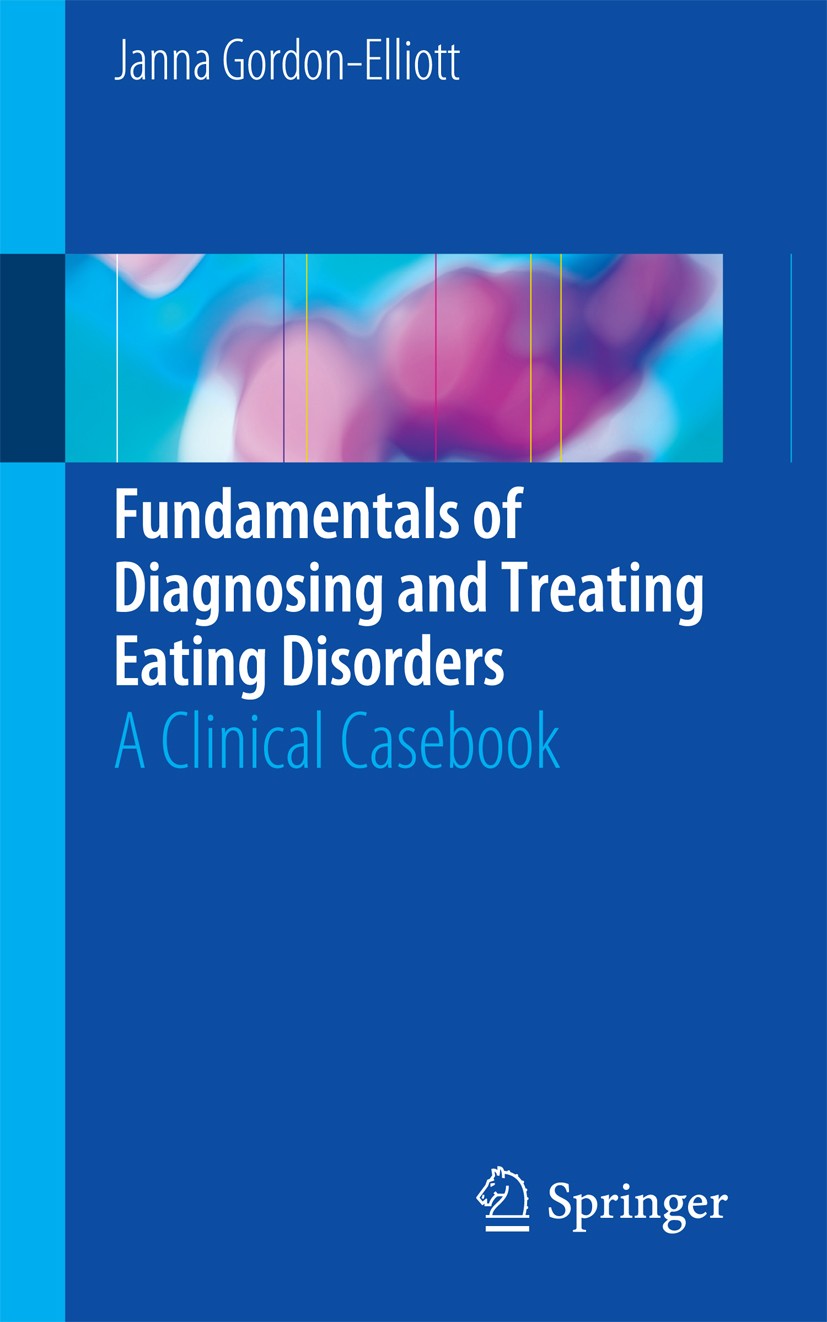 Titlebook: Fundamentals of Diagnosing and Treating Eating Disorders; A Clinical Casebook Janna Gordon-Elliott Book 2017 Springer International Publish Titlebook: Fundamentals of Diagnosing and Treating Eating Disorders; A Clinical Casebook Janna Gordon-Elliott Book 2017 Springer International Publish