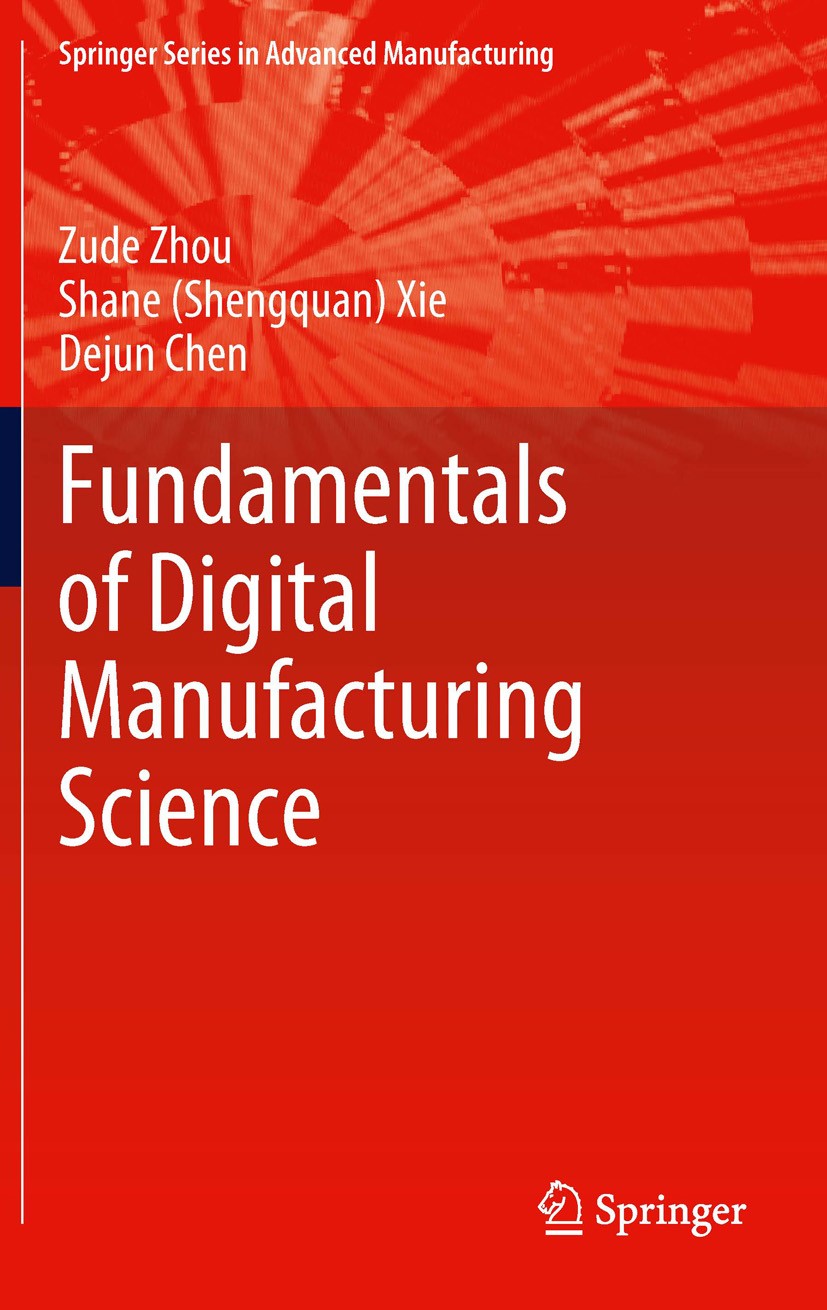 Titlebook: Fundamentals of Digital Manufacturing Science; Zude Zhou,Shane (Shengquan) Xie,Dejun Chen Book 2012 Springer-Verlag London Limited 2012 Di Titlebook: Fundamentals of Digital Manufacturing Science; Zude Zhou,Shane (Shengquan) Xie,Dejun Chen Book 2012 Springer-Verlag London Limited 2012 Di