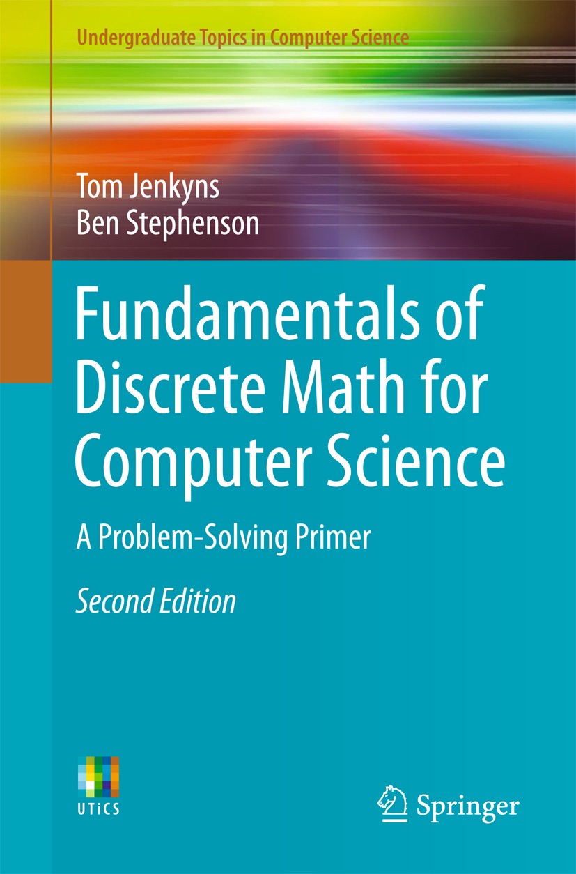 Titlebook: Fundamentals of Discrete Math for Computer Science; A Problem-Solving Pr Tom Jenkyns,Ben Stephenson Textbook 2018Latest edition The Editor( Titlebook: Fundamentals of Discrete Math for Computer Science; A Problem-Solving Pr Tom Jenkyns,Ben Stephenson Textbook 2018Latest edition The Editor(